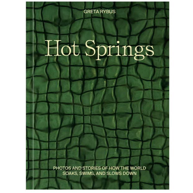 Hot Springs: Photos &amp; Stories of How the World Soaks, Swims and Slows Down